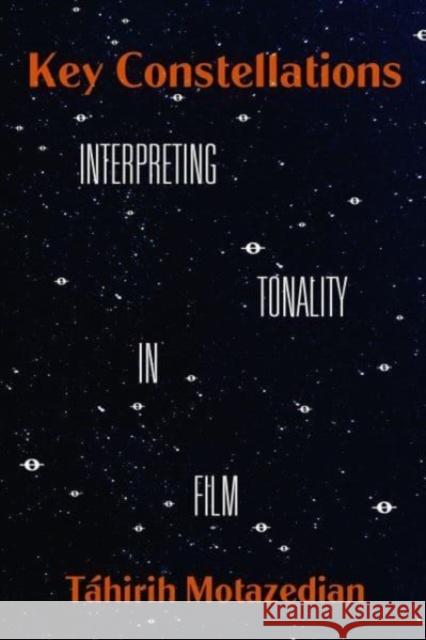 Key Constellations: Interpreting Tonality in Film Tahirih Motazedian 9780520382169 University of California Press