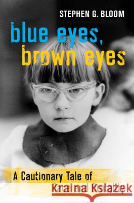 Blue Eyes, Brown Eyes: A Cautionary Tale of Race and Brutality Stephen G. Bloom 9780520382268 University of California Press