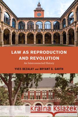 Law as Reproduction and Revolution: An Interconnected History Bryant G. Garth Yves Dezalay 9780520382718