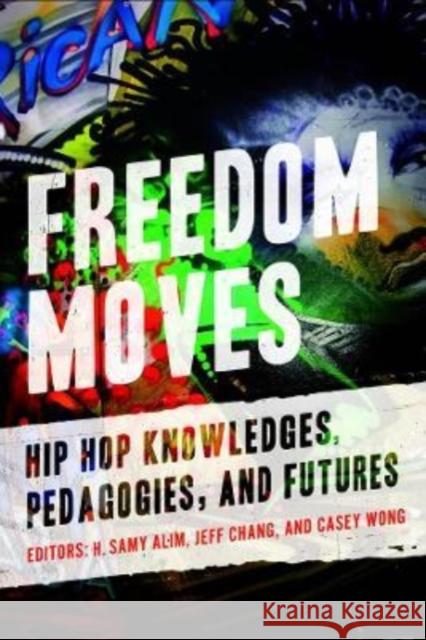 Freedom Moves: Hip Hop Knowledges, Pedagogies, and Futures  9780520382800 University of California Press