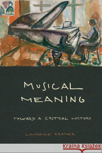 Musical Meaning: Toward a Critical History Lawrence Kramer 9780520382978 University of California Press