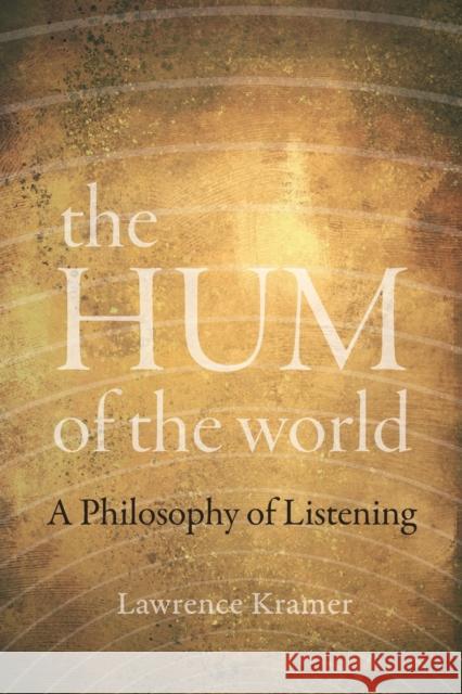 The Hum of the World: A Philosophy of Listening Lawrence Kramer 9780520382992 University of California Press