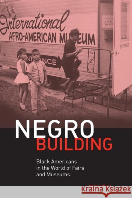 Negro Building: Black Americans in the World of Fairs and Museums Mabel O. Wilson 9780520383074