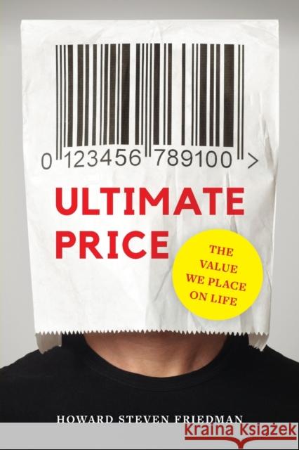 Ultimate Price: The Value We Place on Life Howard Steven Friedman 9780520383128