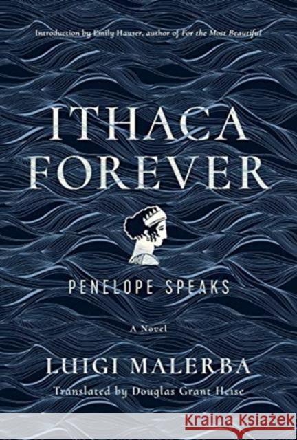 Ithaca Forever: Penelope Speaks, a Novel Luigi Malerba Douglas Grant Heise Emily Hauser 9780520383197