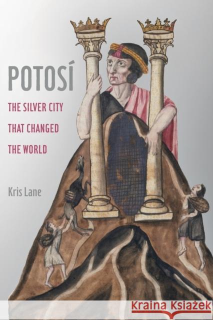 Potosi: The Silver City That Changed the World Kris Lane 9780520383357