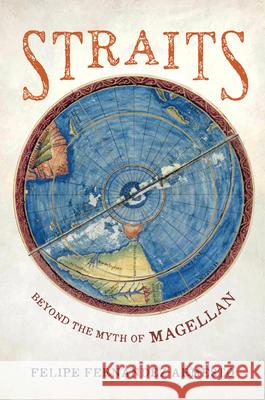 Straits: Beyond the Myth of Magellan Felipe Fernandez-Armesto 9780520383364 University of California Press