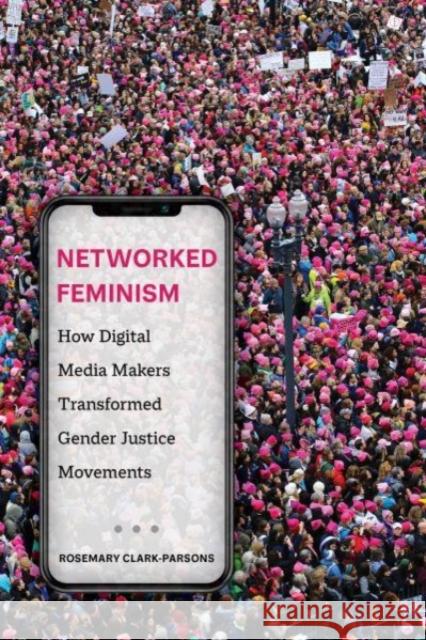 Networked Feminism: How Digital Media Makers Transformed Gender Justice Movements Clark-Parsons, Rosemary 9780520383838 University of California Press