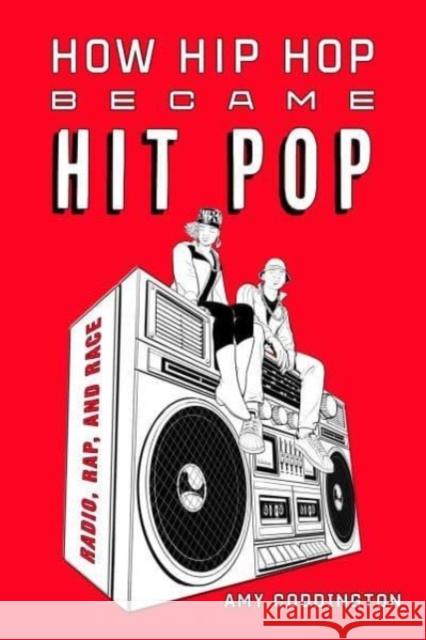 How Hip Hop Became Hit Pop: Radio, Rap, and Race Amy Coddington 9780520383920 University of California Press