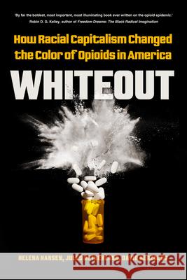 Whiteout: How Racial Capitalism Changed the Color of Opioids in America Helena Hansen Jules Netherland David Herzberg 9780520384057