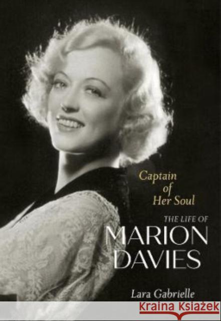 Captain of Her Soul: The Life of Marion Davies Gabrielle, Lara 9780520384200 University of California Press