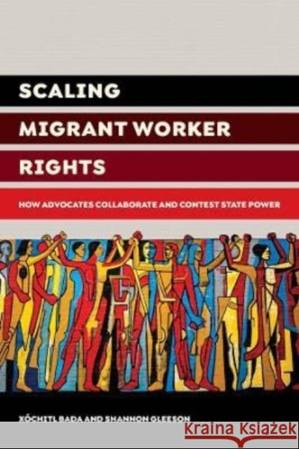 Scaling Migrant Worker Rights: How Advocates Collaborate and Contest State Power Shannon Gleeson 9780520384453 University of California Press