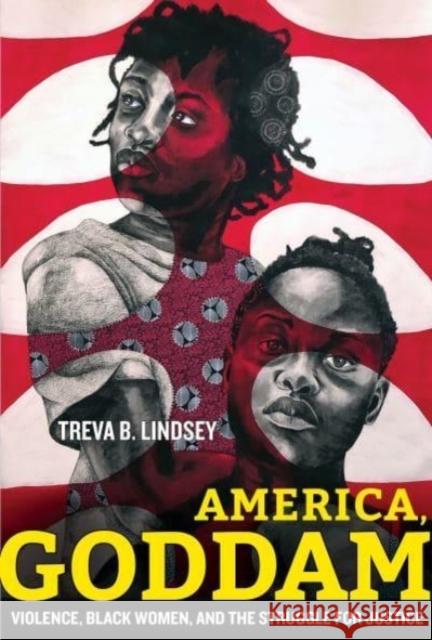 America, Goddam: Violence, Black Women, and the Struggle for Justice Treva B. Lindsey 9780520384491 University of California Press