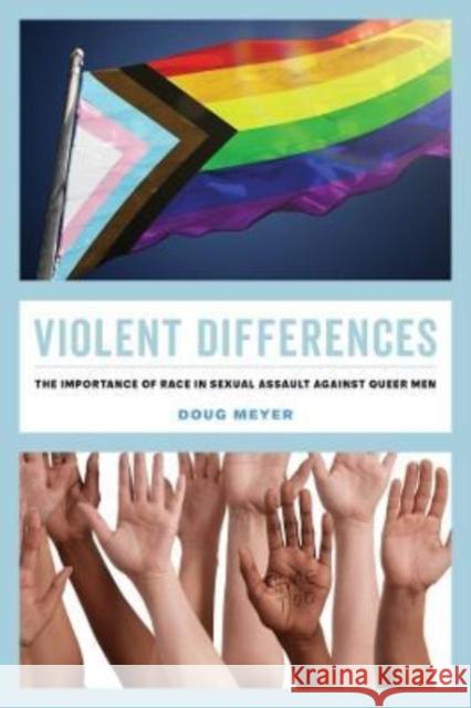 Violent Differences: The Importance of Race in Sexual Assault Against Queer Men Meyer, Doug 9780520384699 University of California Press