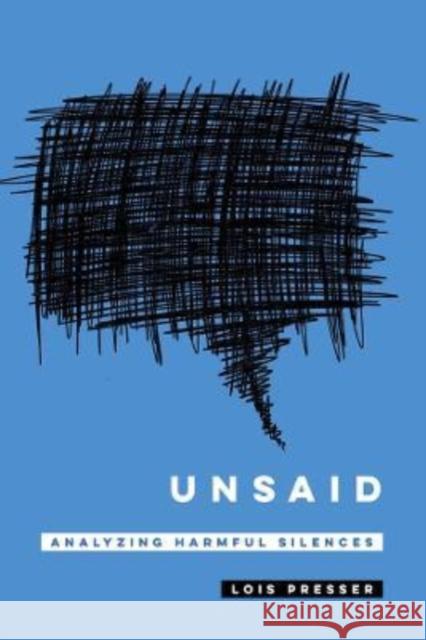 Unsaid: Analyzing Harmful Silences Lois Presser 9780520384934 University of California Press