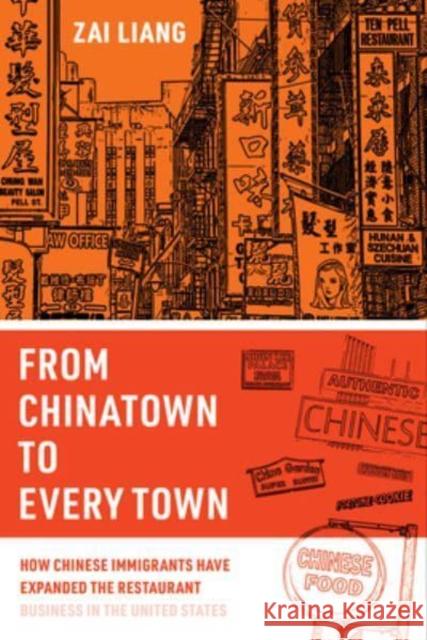 From Chinatown to Every Town: How Chinese Immigrants Have Expanded the Restaurant Business in the United States Zai Liang 9780520384972 University of California Press