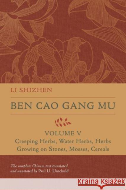 Ben Cao Gang Mu, Volume V: Creeping Herbs, Water Herbs, Herbs Growing on Stones, Mosses, Cerealsvolume 5 Shizhen, Li 9780520385054 University of California Press