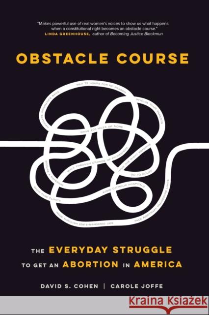 Obstacle Course: The Everyday Struggle to Get an Abortion in America David S. Cohen Carole Joffe 9780520385665