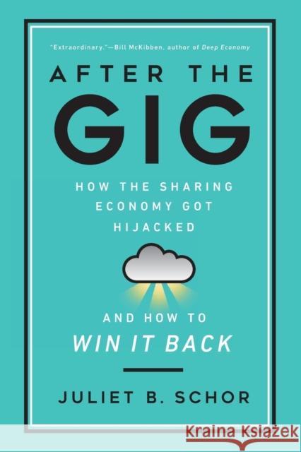 After the Gig: How the Sharing Economy Got Hijacked and How to Win It Back Juliet Schor 9780520385672