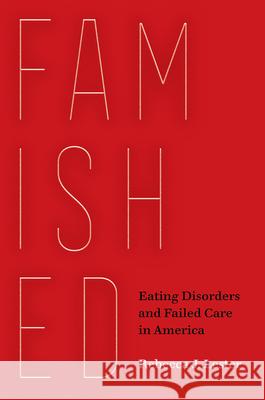 Famished: Eating Disorders and Failed Care in America Rebecca J. Lester 9780520385740 University of California Press