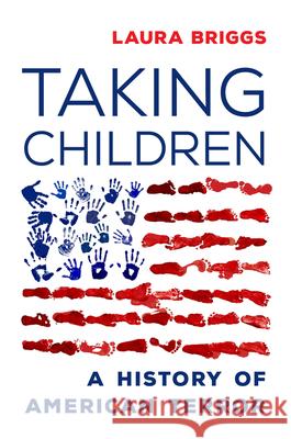 Taking Children: A History of American Terror Laura Briggs 9780520385771