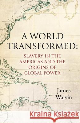 A World Transformed: Slavery in the Americas and the Origins of Global Power Walvin, James 9780520386242
