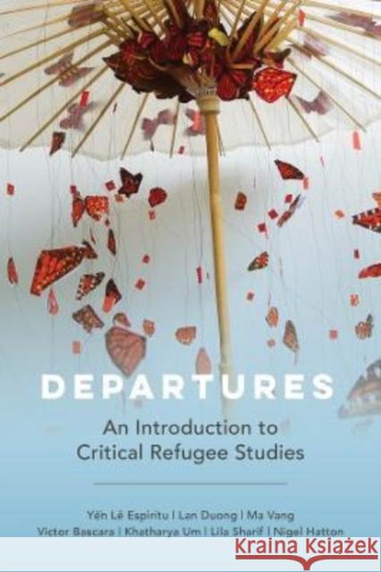 Departures: An Introduction to Critical Refugee Studies Volume 3 Espiritu, Yen Le 9780520386365 University of California Press