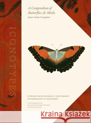 Iconotypes: A Compendium of Butterflies and Moths, Jones' Icones Complete Richard I. Vane-Wright Oxford University Museum of Natural Hist 9780520386501 University of California Press