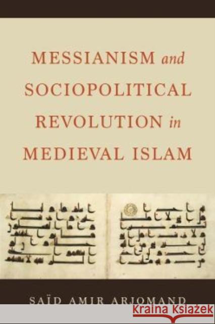 Messianism and Sociopolitical Revolution in Medieval Islam Said Amir Arjomand 9780520387584