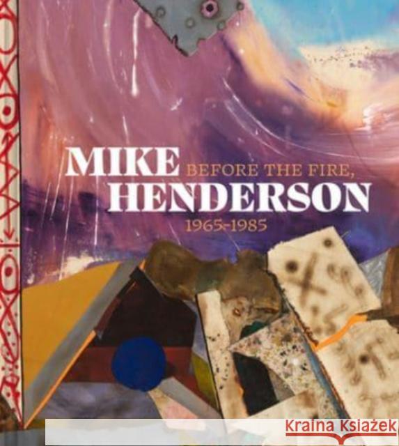 Mike Henderson: Before the Fire, 1965-1985  9780520388055 University of California Press