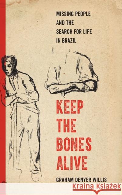 Keep the Bones Alive: Missing People and the Search for Life in Brazil Graham Denyer Willis 9780520388512 University of California Press