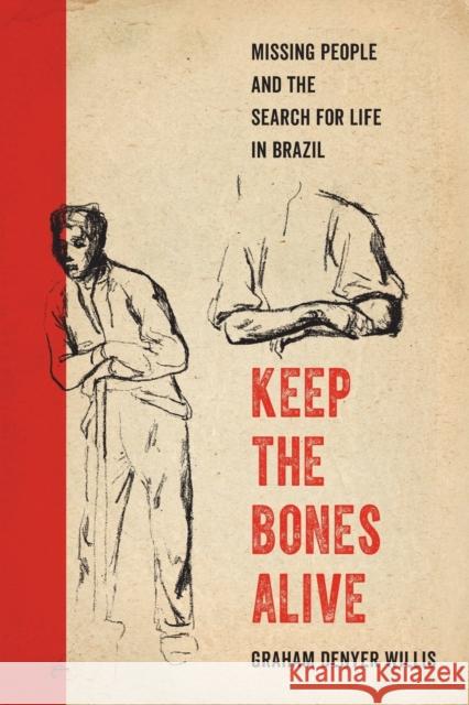 Keep the Bones Alive: Missing People and the Search for Life in Brazil Graham Denyer Willis 9780520388529 University of California Press