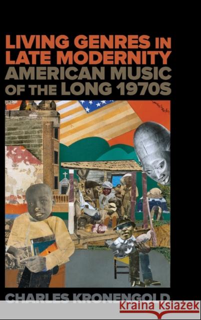 Living Genres in Late Modernity: American Music of the Long 1970s Kronengold, Charles 9780520388765 University of California Press