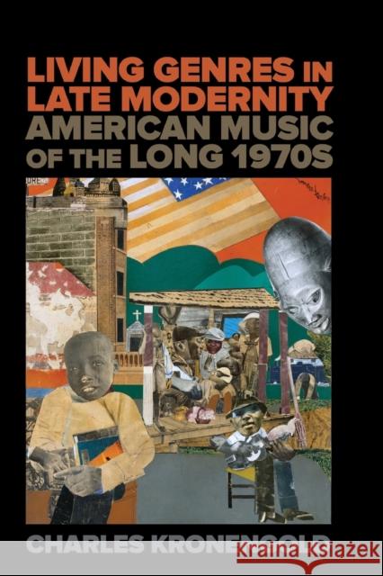 Living Genres in Late Modernity: American Music of the Long 1970s Kronengold, Charles 9780520388772 University of California Press