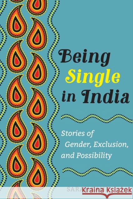 Being Single in India: Stories of Gender, Exclusion, and Possibilityvolume 15 Lamb, Sarah 9780520389427 University of California Press