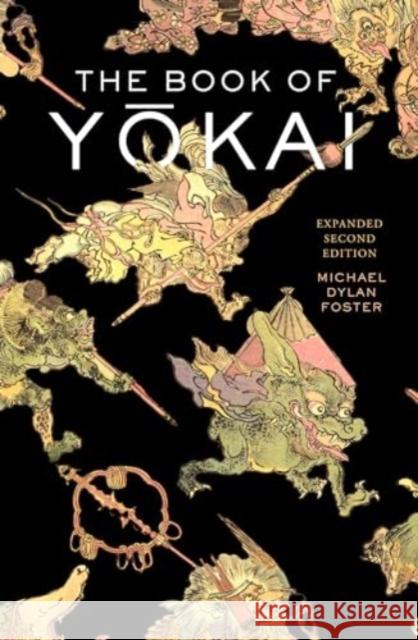 The Book of Yokai, Expanded Second Edition: Mysterious Creatures of Japanese Folklore Michael Dylan Foster Shinonome Kijin 9780520389557