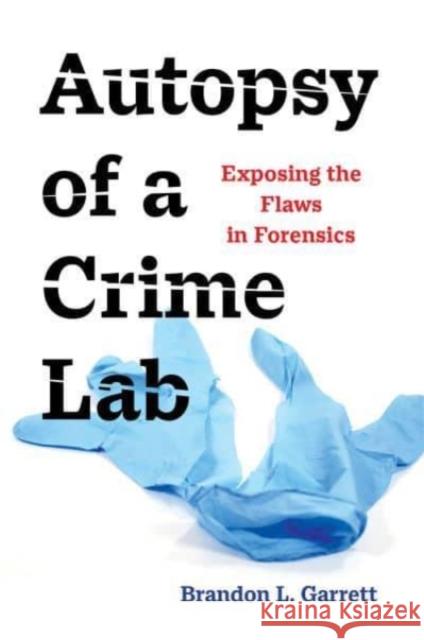 Autopsy of a Crime Lab: Exposing the Flaws in Forensics Garrett, Brandon L. 9780520389656