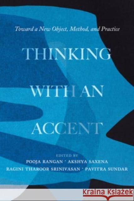 Thinking with an Accent: Toward a New Object, Method, and Practice Volume 3 Rangan, Pooja 9780520389731