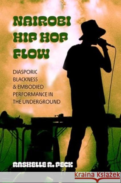Nairobi Hip Hop Flow: Diasporic Blackness and Embodied Performance in the Underground RaShelle R. Peck 9780520389793 University of California Press