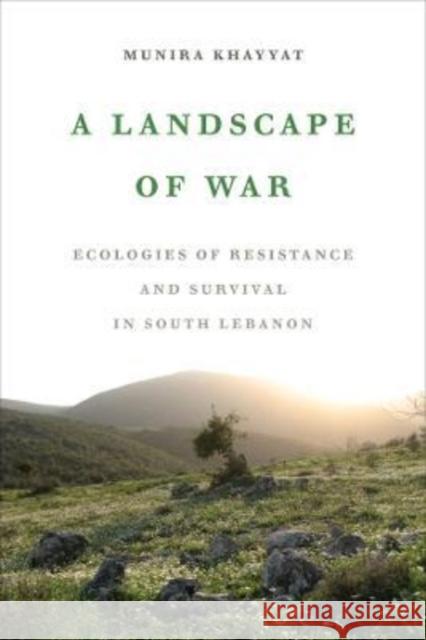 A Landscape of War: Ecologies of Resistance and Survival in South Lebanon Khayyat, Munira 9780520389984 University of California Press