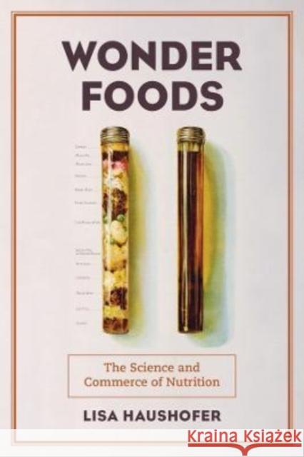 Wonder Foods: The Science and Commerce of Nutrition Volume 80 Haushofer, Lisa 9780520390386 University of California Press