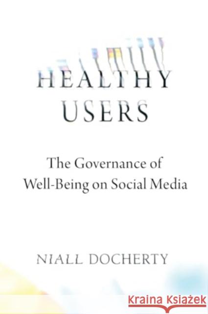Healthy Users: The Governance of Well-Being on Social Media Niall Docherty 9780520390638 University of California Press