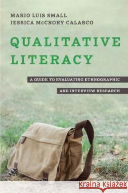 Qualitative Literacy: A Guide to Evaluating Ethnographic and Interview Research Mario Luis Small Jessica McCrory Calarco 9780520390652 University of California Press