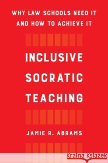 Inclusive Socratic Teaching: Why Law Schools Need It and How to Achieve It Jamie R. Abrams 9780520390720 University of California Press
