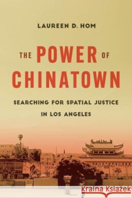 The Power of Chinatown: Searching for Spatial Justice in Los Angeles Dr. Laureen D. Hom 9780520391215 University of California Press