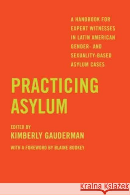 Practicing Asylum: A Handbook for Expert Witnesses in Latin American Gender- And Sexuality-Based Asylum Cases Gauderman, Kimberly 9780520391352 University of California Press