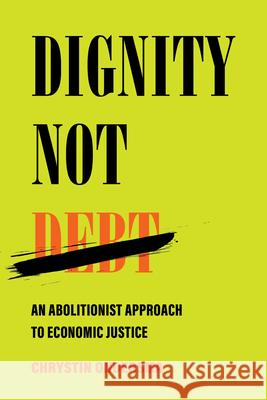 Dignity Not Debt: An Abolitionist Approach to Economic Justice Chrystin Ondersma 9780520391475 University of California Press