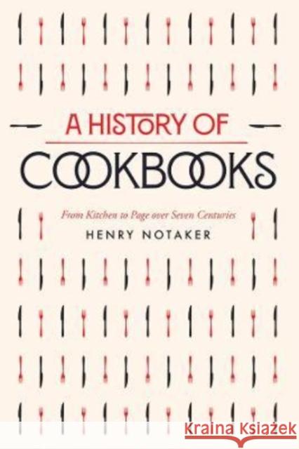 A History of Cookbooks: From Kitchen to Page over Seven Centuries Henry Notaker 9780520391499 University of California Press