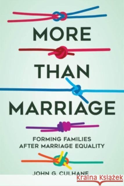 More Than Marriage: Forming Families after Marriage Equality John G. Culhane 9780520391666 University of California Press