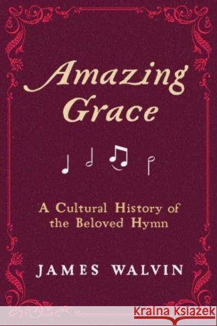 Amazing Grace: A Cultural History of the Beloved Hymn James Walvin 9780520391826